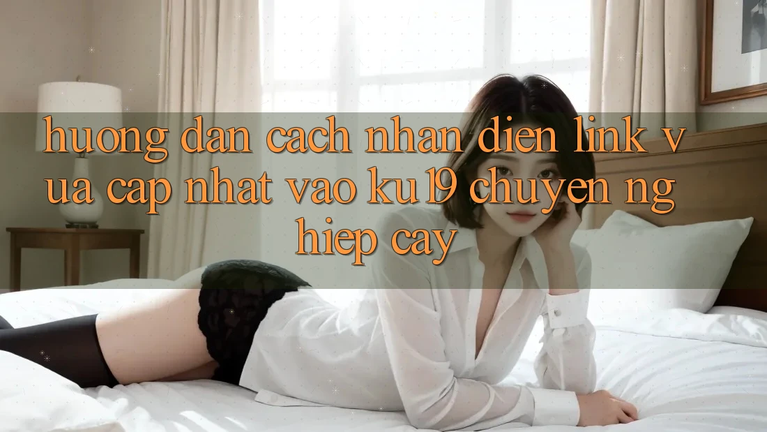 Hướng Dẫn Cách Nhận Diện Link Vừa cập nhật Vào ku19 Chuyên nghiệp cậy Hướng Dẫn Cách Nhận Diện Link Vừa cập nhật Vào ku19 Chuyên nghiệp cậy