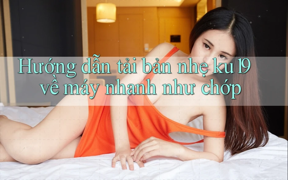 Hướng dẫn tải bản nhẹ ku19 về máy nhanh như chớp Hướng dẫn tải bản nhẹ ku19 về máy nhanh như chớp
