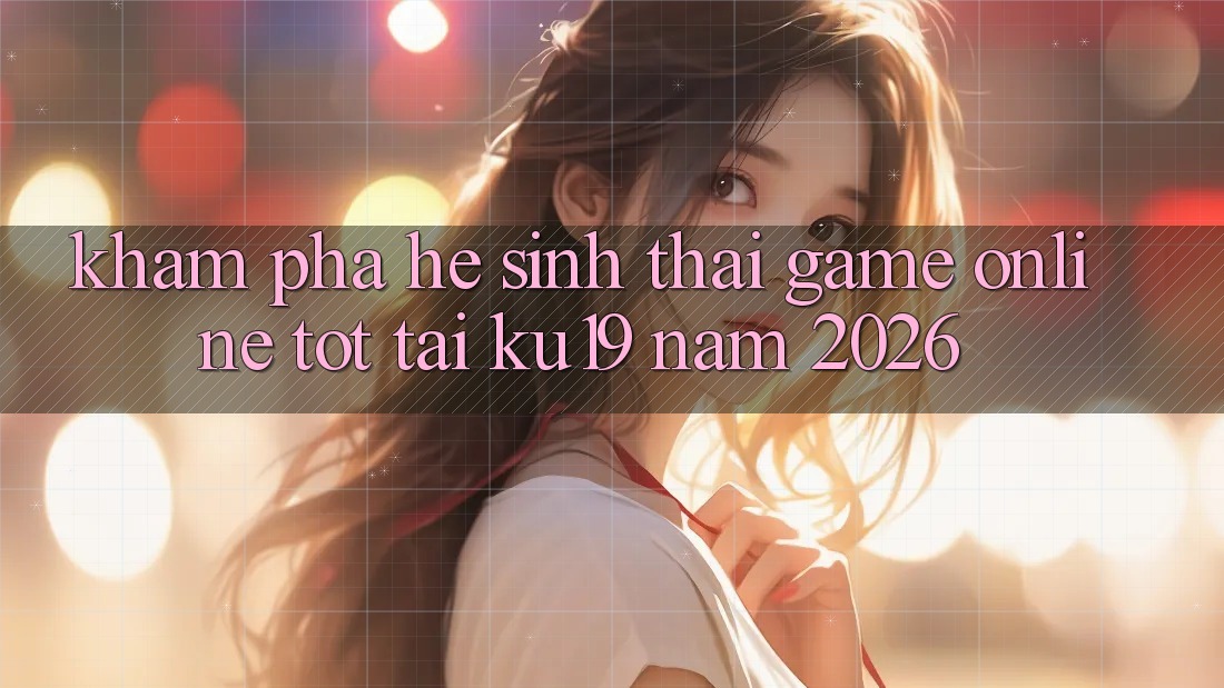 Khám Phá Hệ Sinh Thái Game Online Tốt Tại ku19 Năm 2026