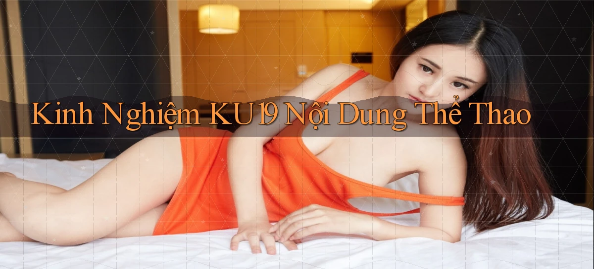 kinh nghiệm ku19 nội dung thể thao