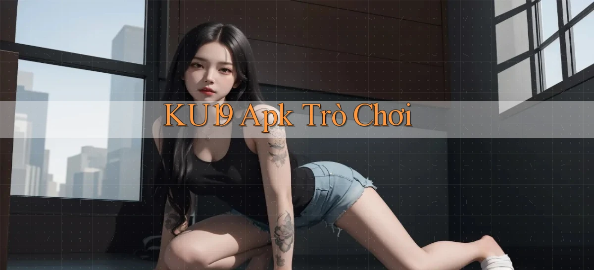 ku19 apk trò chơi