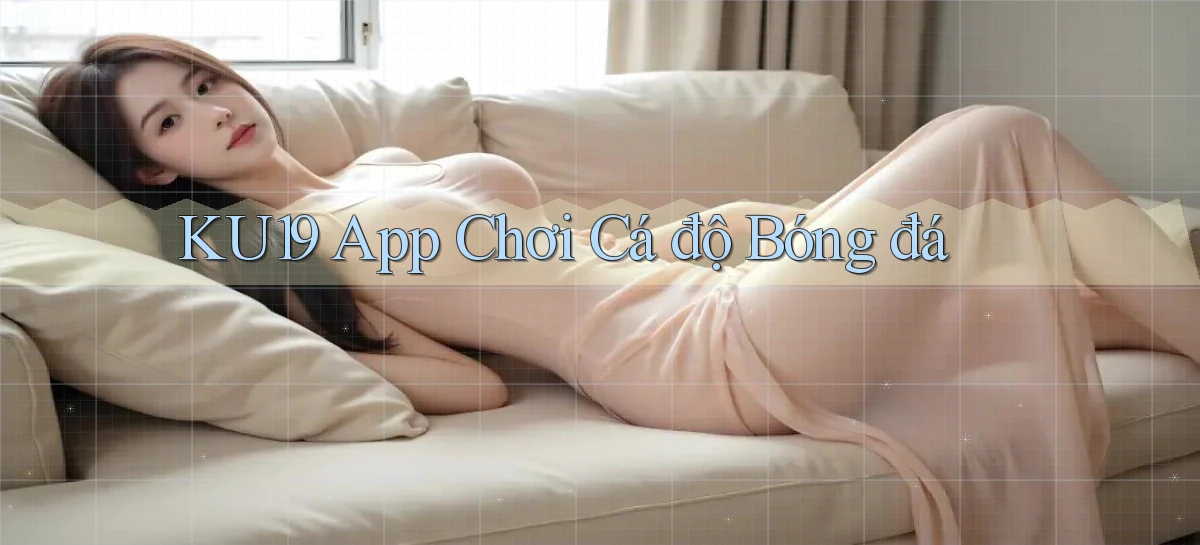 ku19 app chơi cá độ bóng đá