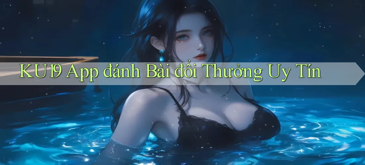 ku19 app đánh bài đổi thưởng uy tín