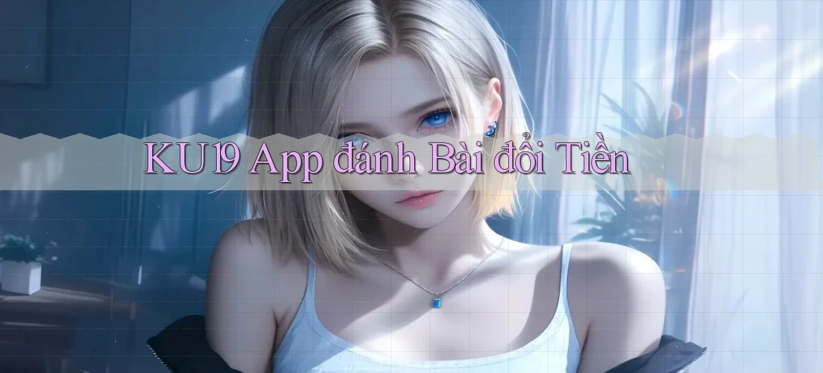 ku19 app đánh bài đổi tiền