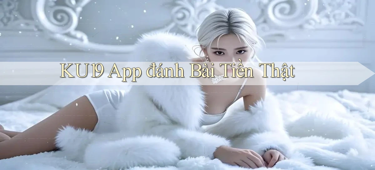 ku19 app đánh bài tiền thật