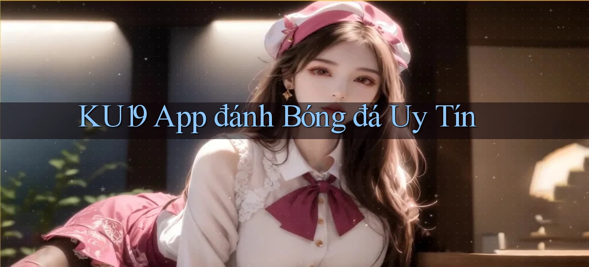 ku19 app đánh bóng đá uy tín