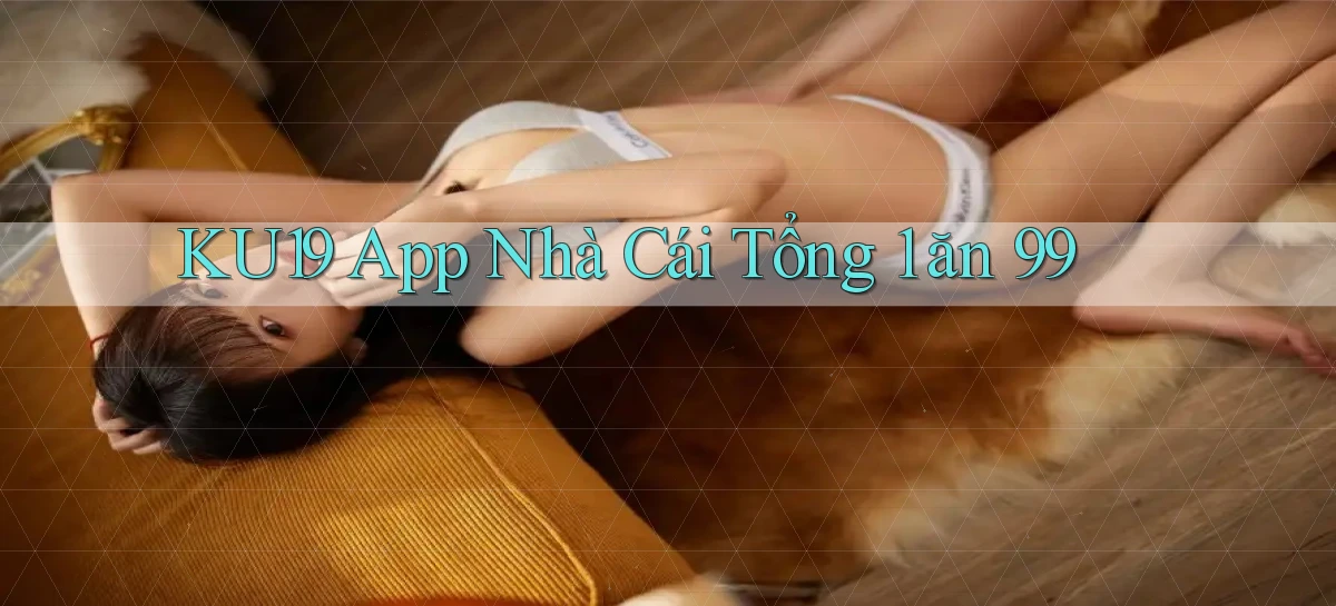 ku19 app nhà cái tổng 1 ăn 99