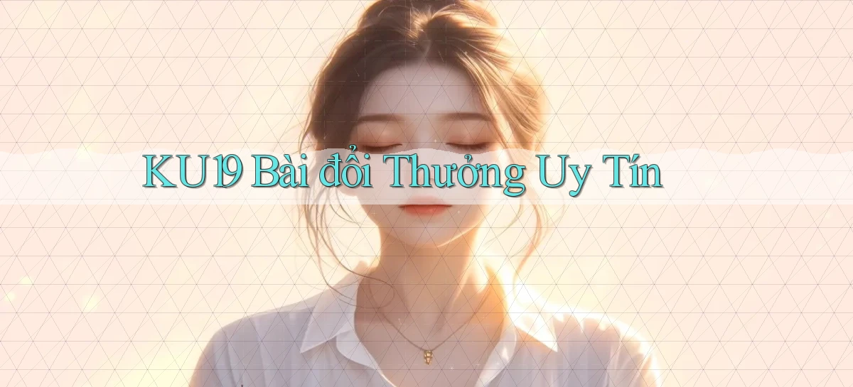 ku19 bài đổi thưởng uy tín