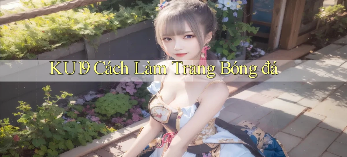 ku19  cách làm trang bóng đá