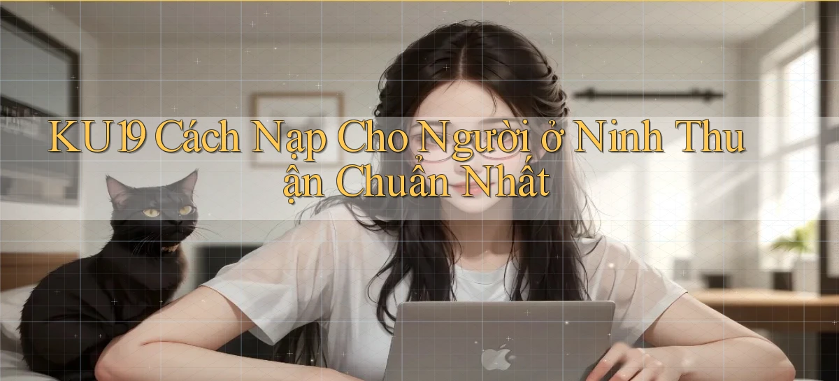 ku19 cách nạp cho người ở Ninh Thuận chuẩn nhất
