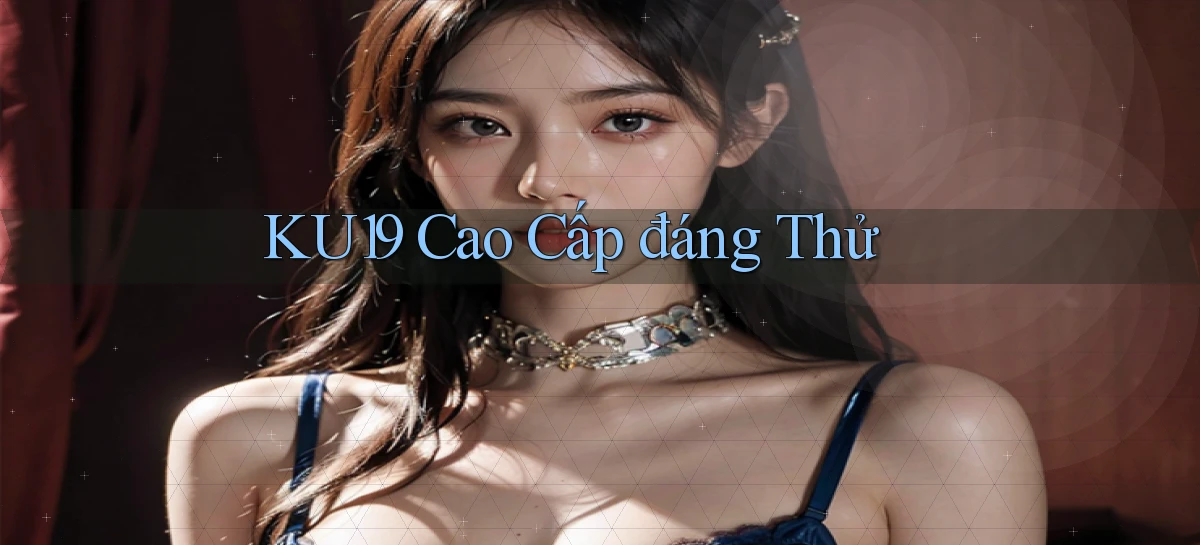 ku19 cao cấp đáng thử