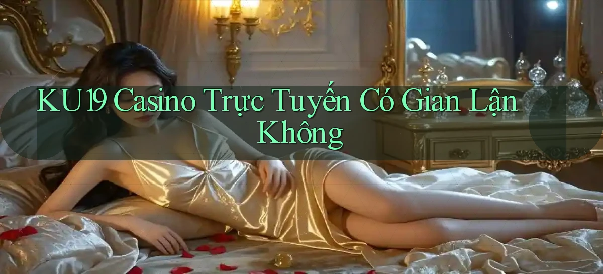 ku19 casino trực tuyến có gian lận không