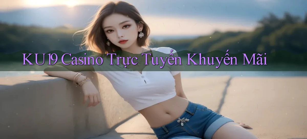 ku19 casino trực tuyến khuyến mãi