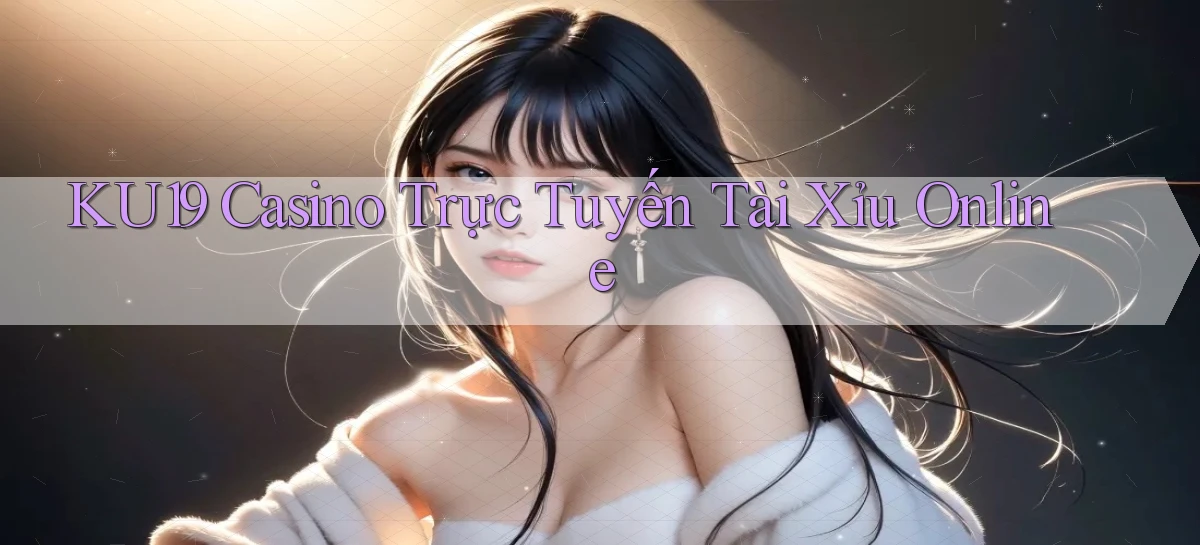 ku19 casino trực tuyến tài xỉu online