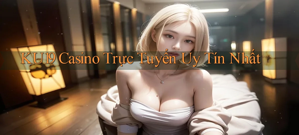 ku19 casino trực tuyến uy tín nhất