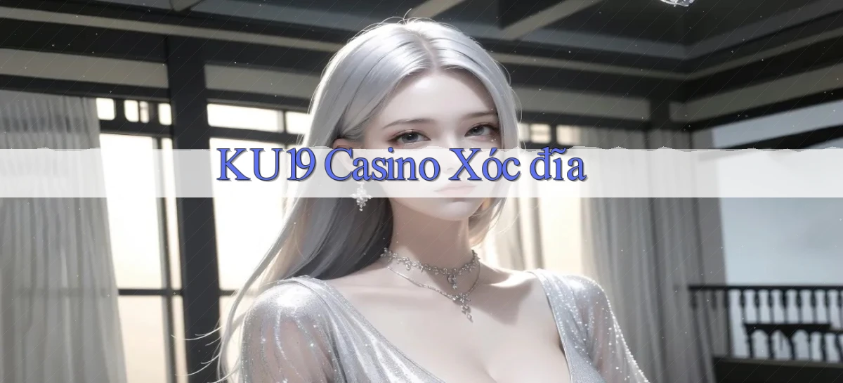 ku19 casino xóc đĩa