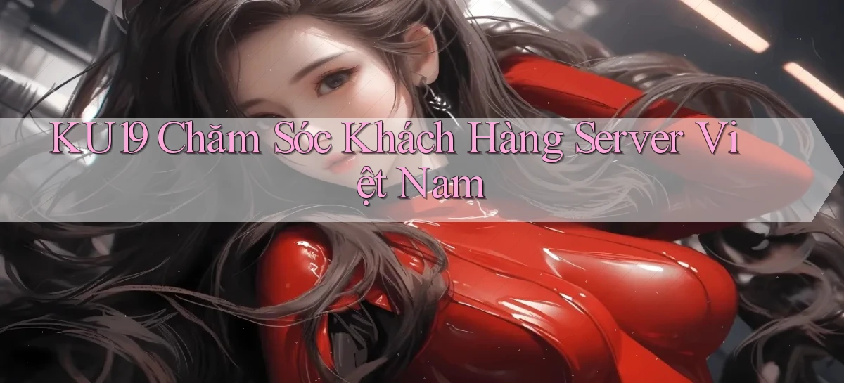 ku19 chăm sóc khách hàng server việt nam