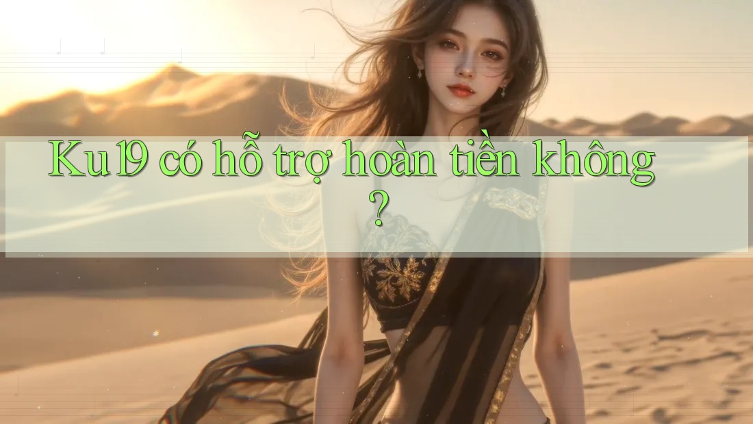 Ku19 có hỗ trợ hoàn tiền không? Ku19 có hỗ trợ hoàn tiền không?