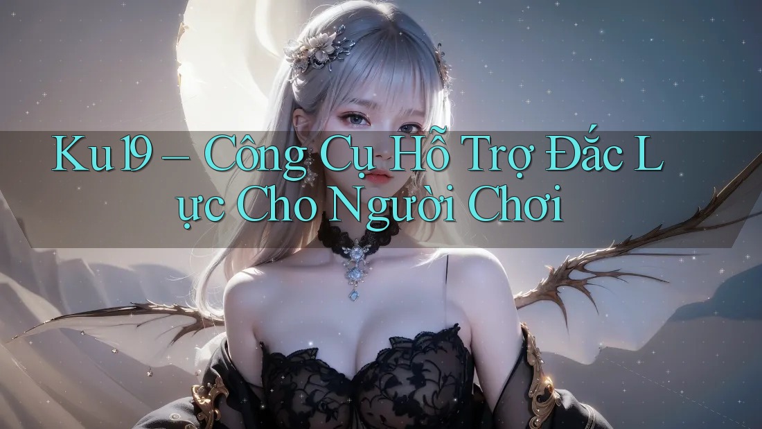 Ku19 – Công Cụ Hỗ Trợ Đắc Lực Cho Người Chơi