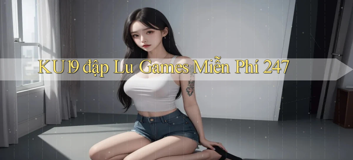 ku19  đập lu games miễn phí 24／7