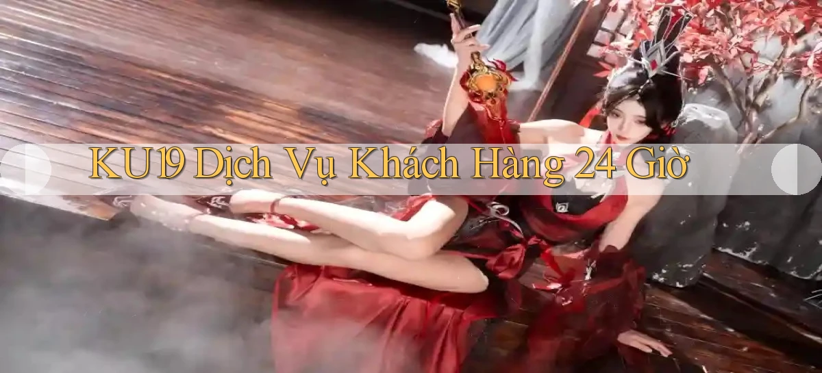 ku19 Dịch vụ khách hàng 24 giờ