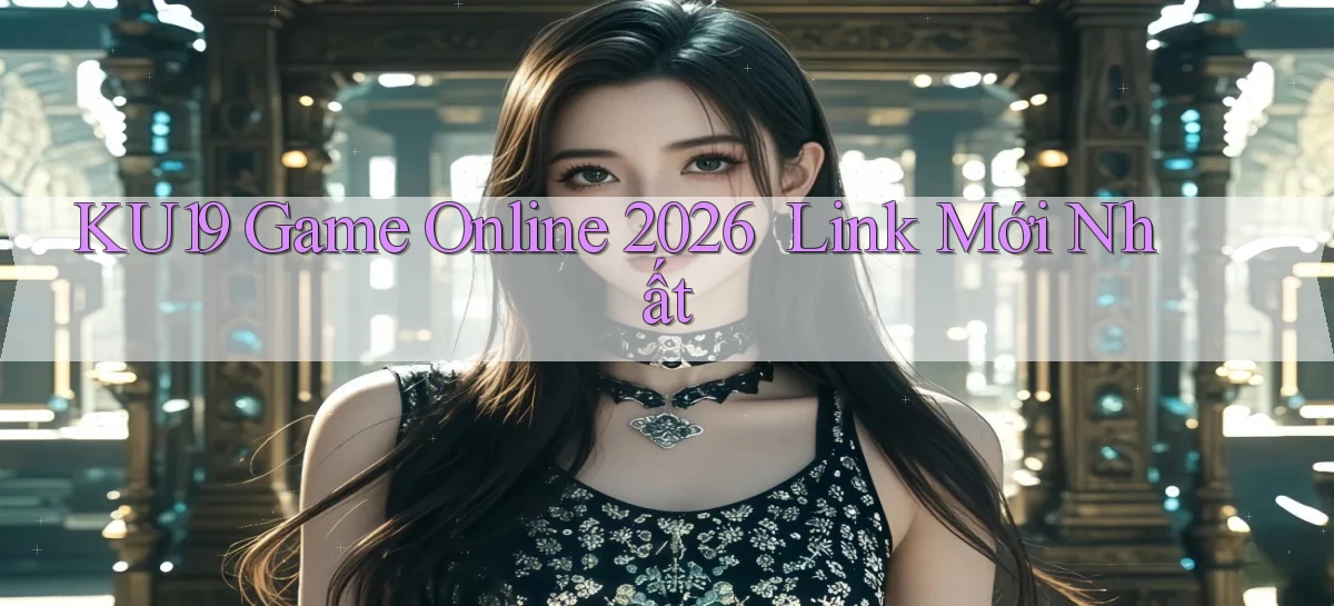 ku19   Game Online 2026 ｜ Link Mới Nhất