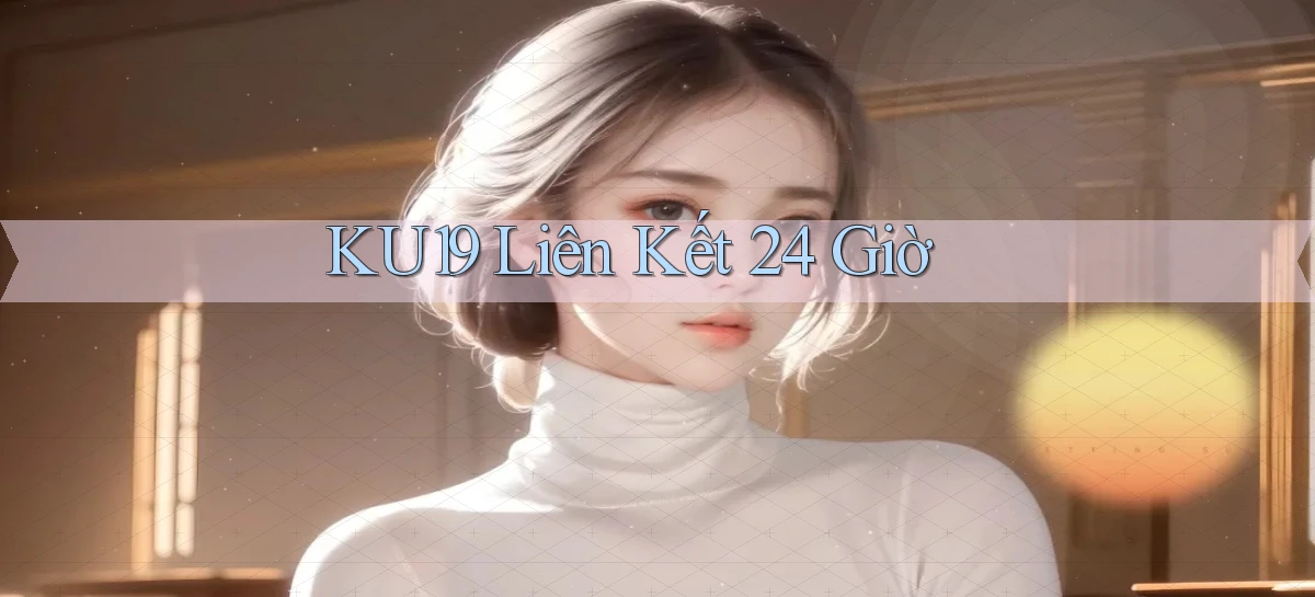 ku19 liên kết 24 giờ