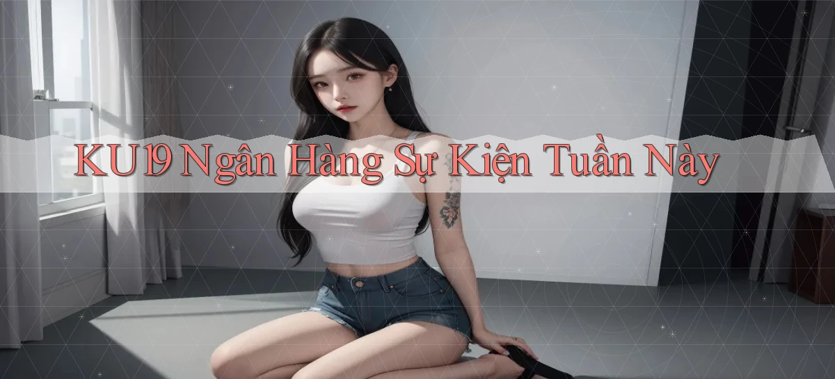 ku19 ngân hàng sự kiện tuần này