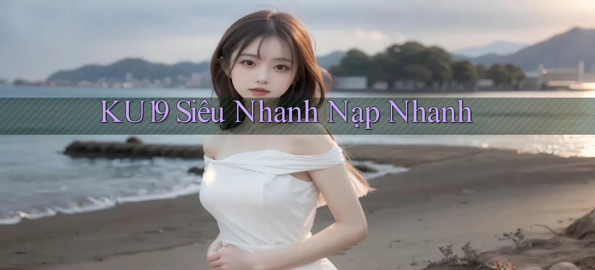 ku19 siêu nhanh nạp nhanh