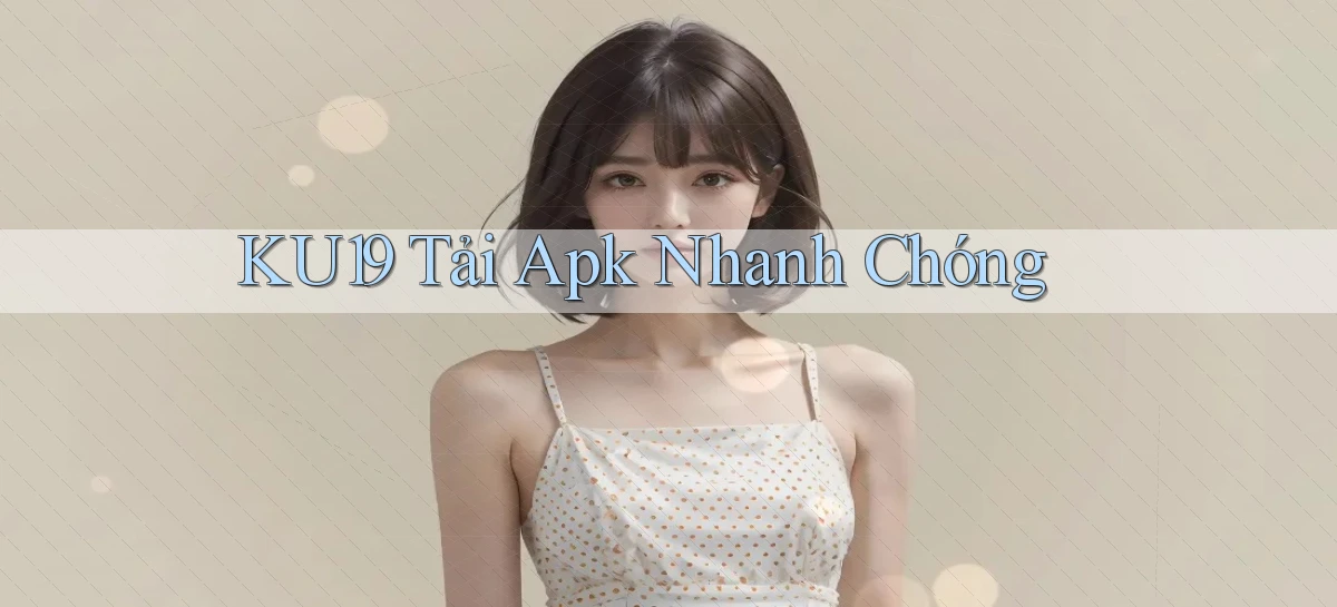 ku19  tải apk nhanh chóng
