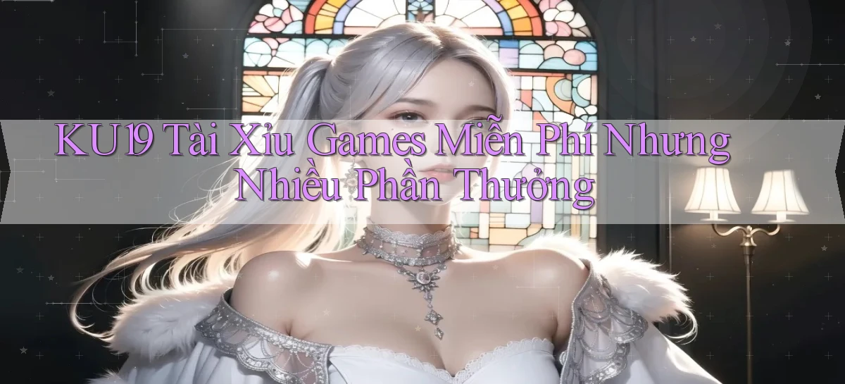 ku19  tài xỉu games miễn phí nhưng nhiều phần thưởng