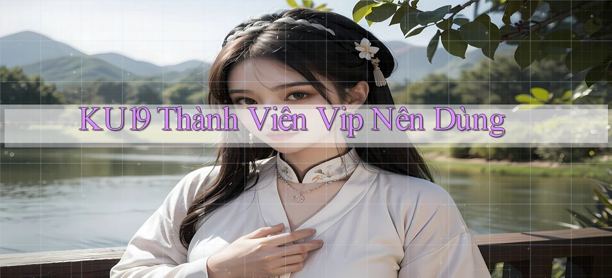 ku19 thành viên vip nên dùng