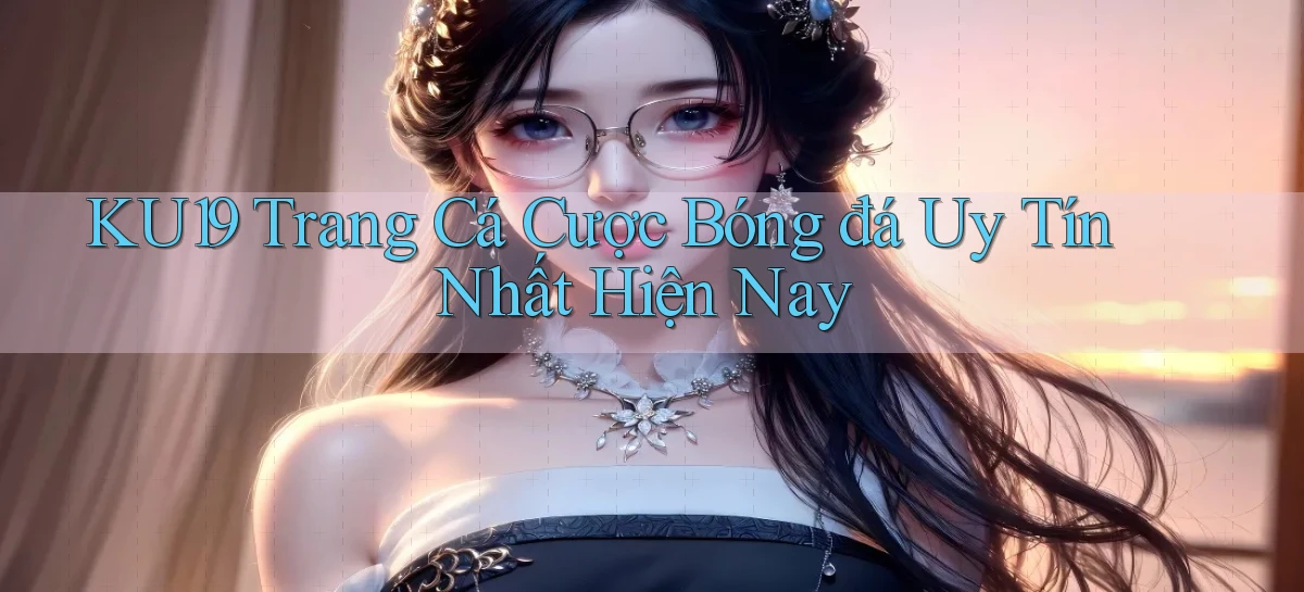 ku19  trang cá cược bóng đá uy tín nhất hiện nay