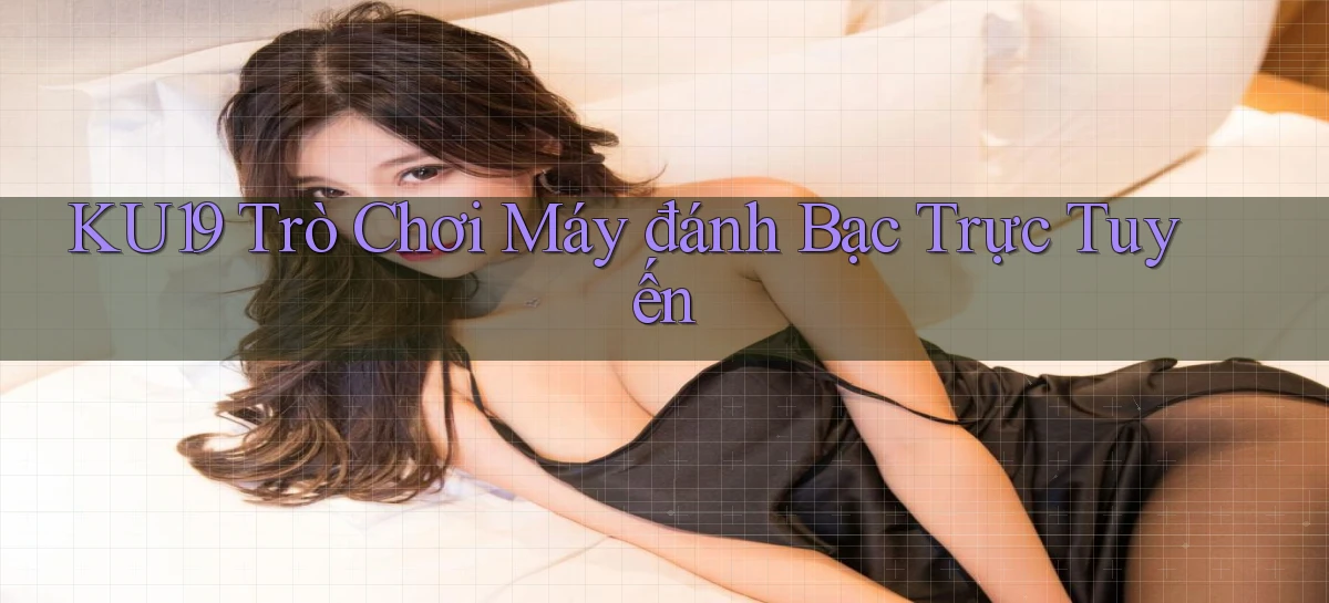 ku19  trò chơi máy đánh bạc trực tuyến