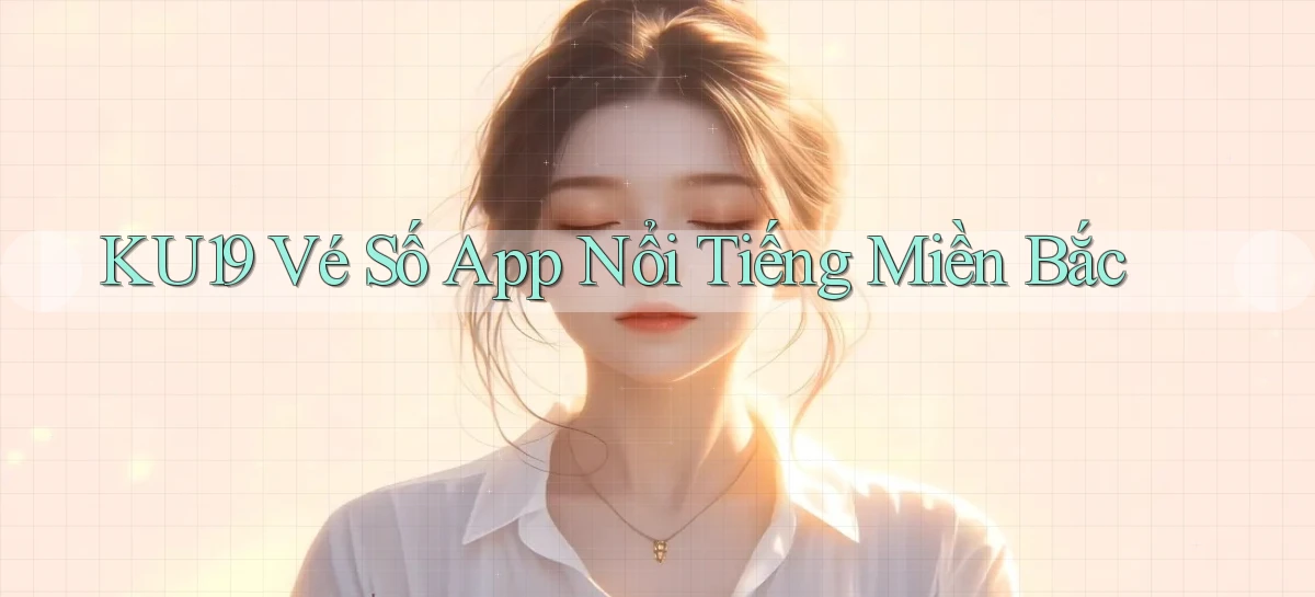 ku19  vé số app nổi tiếng miền bắc