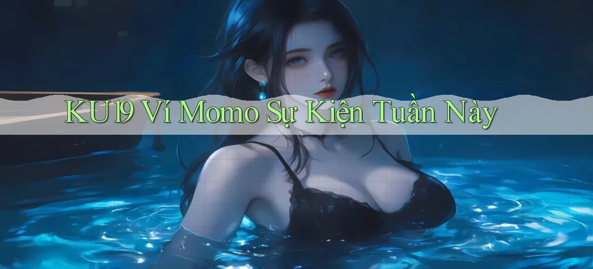 ku19 ví momo sự kiện tuần này