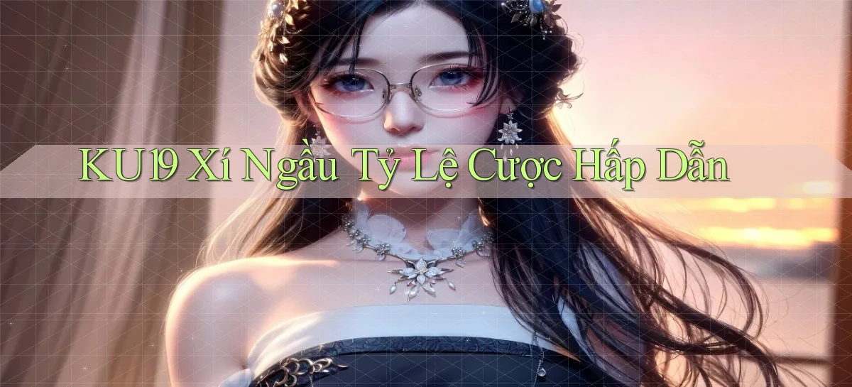 ku19  xí ngầu tỷ lệ cược hấp dẫn