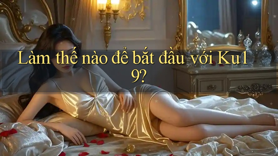 Làm thế nào để bắt đầu với ku19? Làm thế nào để bắt đầu với ku19?