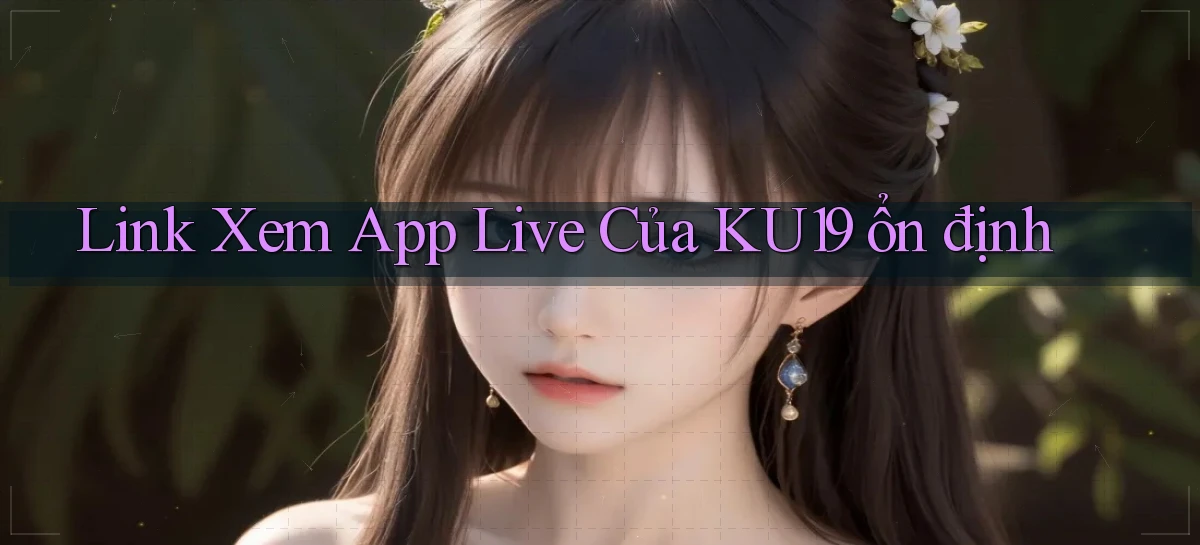 link xem app live của ku19 ổn định