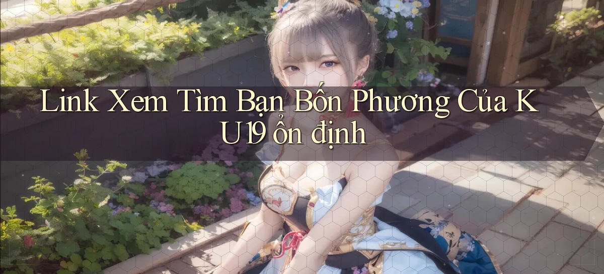 link xem tìm bạn bốn phương của ku19 ổn định