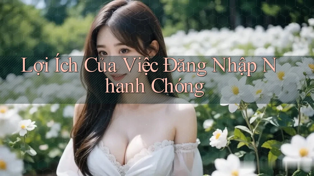 Lợi Ích Của Việc Đăng Nhập Nhanh Chóng Lợi Ích Của Việc Đăng Nhập Nhanh Chóng