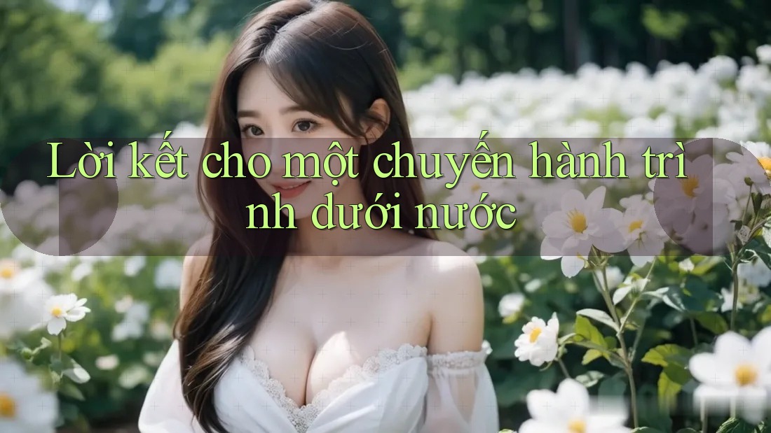 Lời kết cho một chuyến hành trình dưới nước