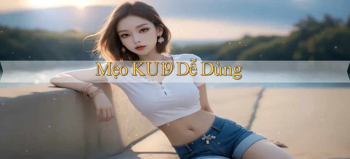 mẹo ku19 dễ dùng