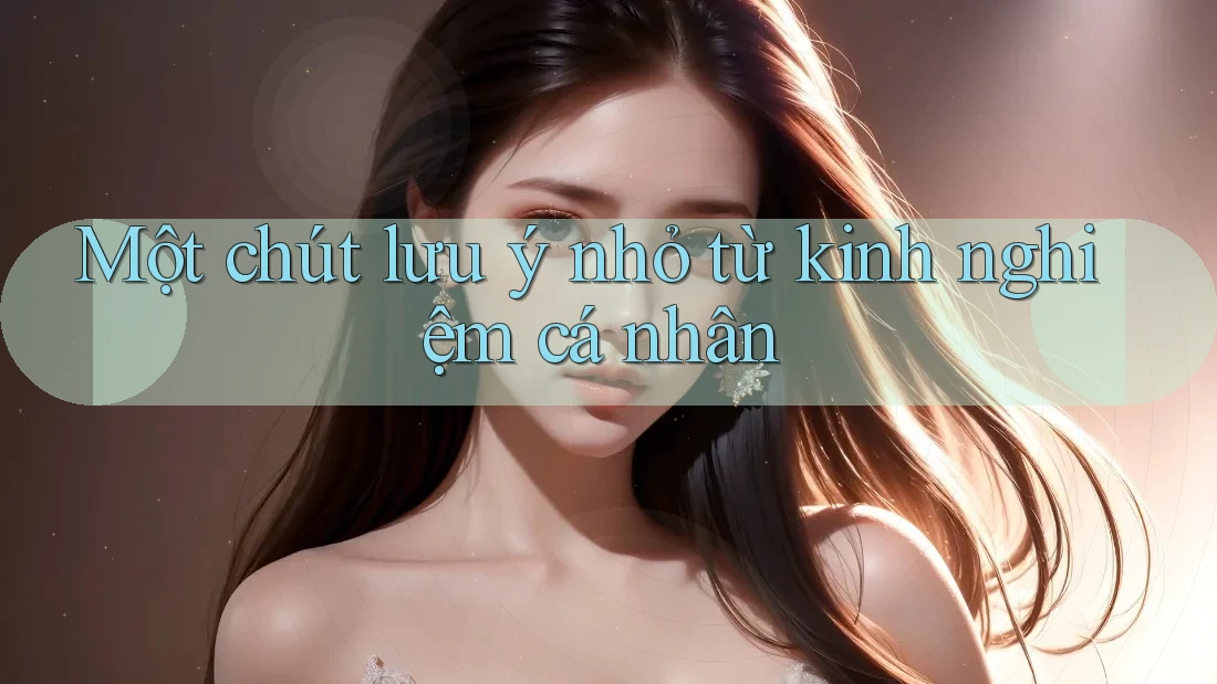 Một chút lưu ý nhỏ từ kinh nghiệm cá nhân Một chút lưu ý nhỏ từ kinh nghiệm cá nhân