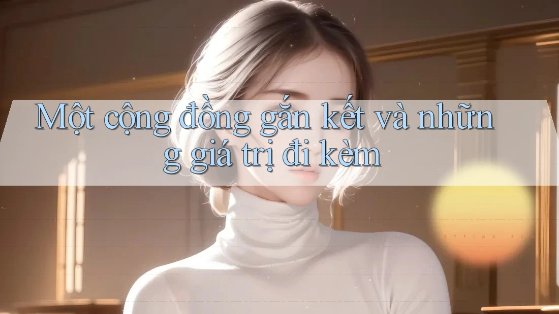 Một cộng đồng gắn kết và những giá trị đi kèm Một cộng đồng gắn kết và những giá trị đi kèm