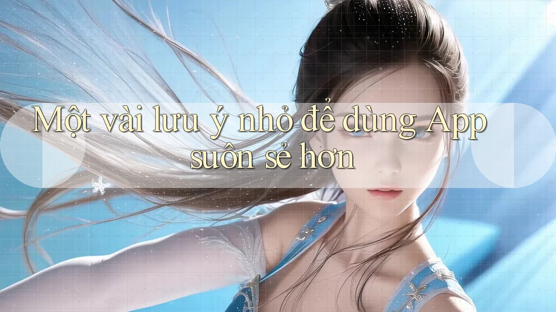 Một vài lưu ý nhỏ để dùng App suôn sẻ hơn