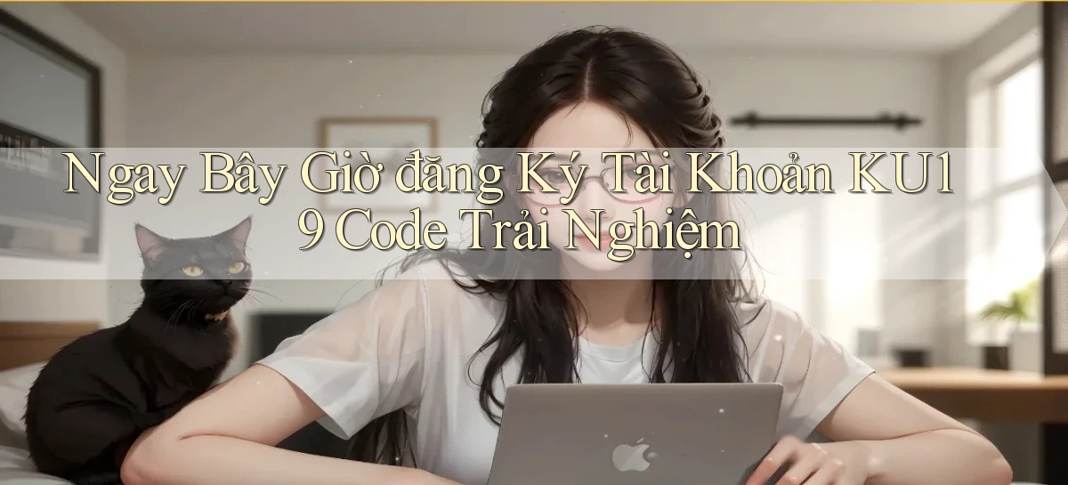 ngay bây giờ đăng ký tài khoản ku19 code trải nghiệm