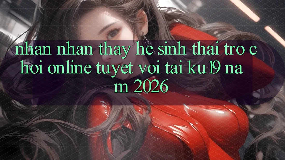 Nhận nhận thấy Hệ Sinh Thái Trò chơi Online Tuyệt vời Tại ku19 Năm 2026 Nhận nhận thấy Hệ Sinh Thái Trò chơi Online Tuyệt vời Tại ku19 Năm 2026