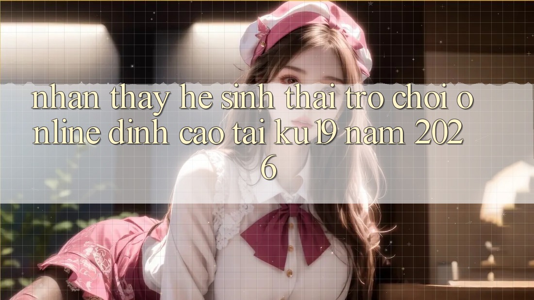 Nhận thấy Hệ Sinh Thái Trò chơi Online Đỉnh Cao Tại ku19 Năm 2026