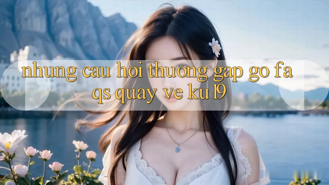 Những Câu Hỏi Thường Gặp gỡ (FAQs) Quay về ku19